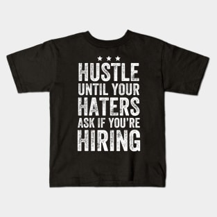 Hustle until your haters ask if you're hiring Kids T-Shirt